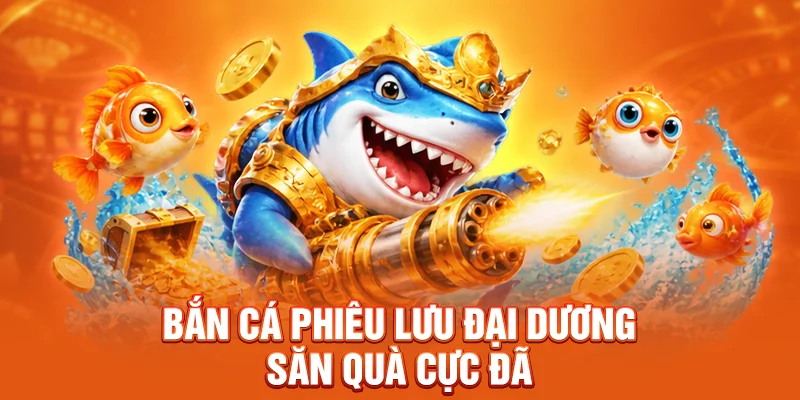 Bắn cá phiêu lưu đại dương săn quà cực đã 