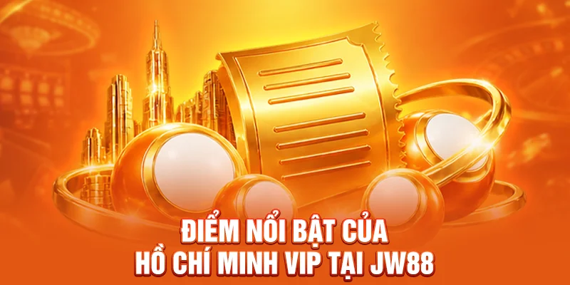 Điểm nổi bật của Hồ Chí Minh Vip tại JW88