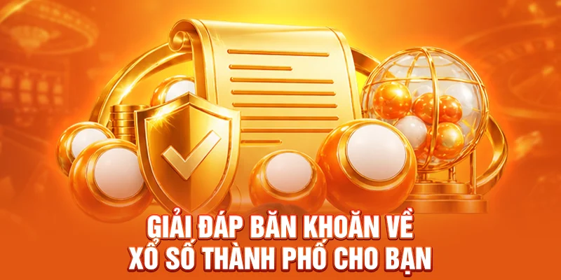 Giải đáp băn khoăn về xổ số thành phố cho bạn