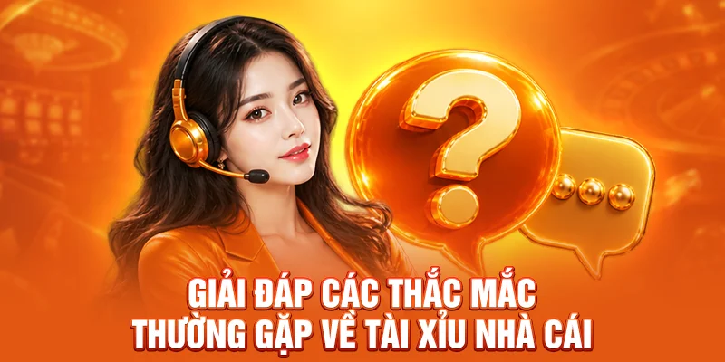 Giải đáp các thắc mắc thường gặp về tài xỉu nhà cái