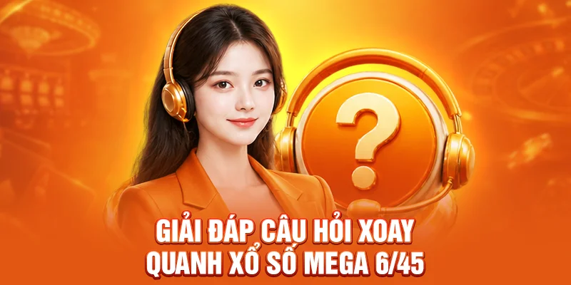 Giải đáp câu hỏi xoay quanh xổ số Mega 6/45