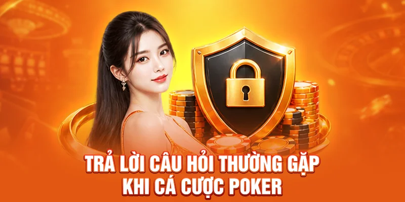 Trả lời câu hỏi thường gặp khi cá cược Poker 