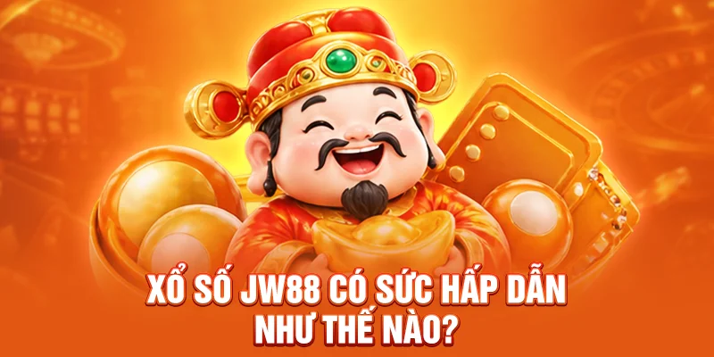 Xổ số JW88 có sức hấp dẫn như thế nào?